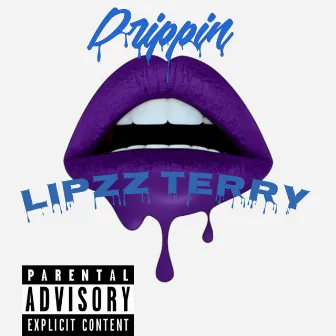 Drippin by Lipzz Terry