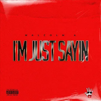 I'm Just Sayin by Malcolm A