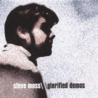 Glorified Demos by Steve Moss