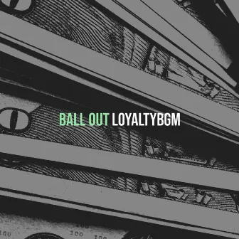 Ball Out by Loyaltybgm