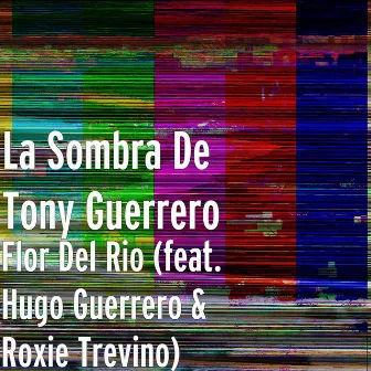 Flor Del Rio (feat. Hugo Guerrero & Roxie Trevino) by La Sombra De Tony Guerrero