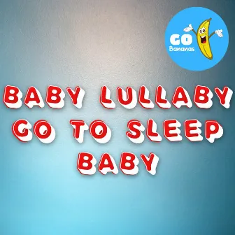 Baby Lullaby Go To Sleep Baby by Relax Music for Babies