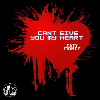 Cant Give You My Heart by Eazy Money