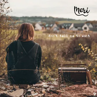 Don't Tell Me to Wait by Meri