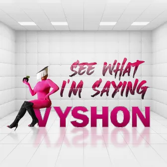 See What I'm Saying by Vyshon