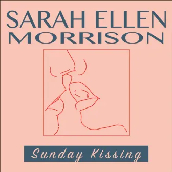 Sunday Kissing by Sarah Ellen Morrison