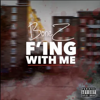 F'ing With Me by Bonez