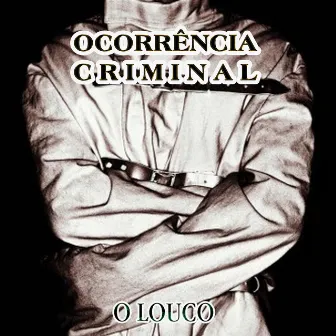 O Louco by Ocorrência Criminal