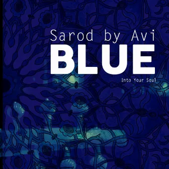 Blue: Into Your Soul by Sarod By Avi