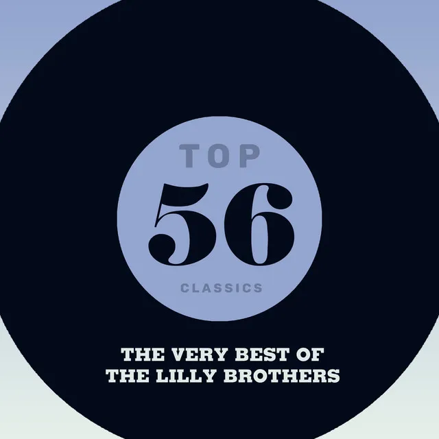 Top 56 Classics - The Very Best of The Lilly Brothers