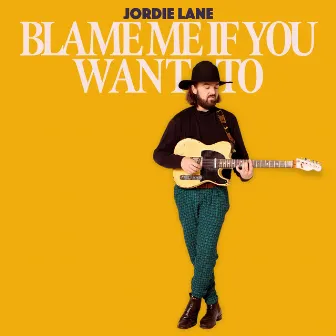 Blame Me If You Want To by Jordie Lane