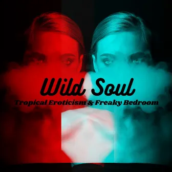 Wild Soul: Sensual Hot Summer Chill Out 2024 – Tropical Eroticism & Freaky Bedroom by Sex Music!