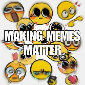 MAKING MEMES MATTER! by Abnerxd