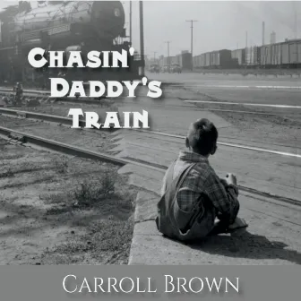 Chasin' Daddy's Train by Carroll Brown