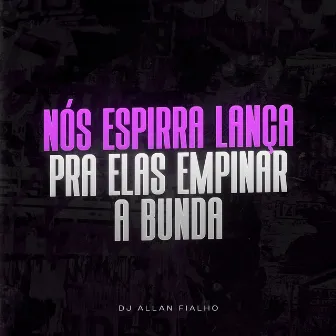 Nós Espirra Lança pra Elas Empinar a Bunda by DJ ALLAN FIALHO