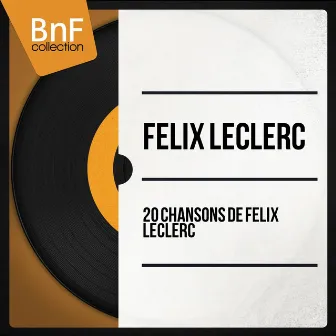 20 chansons de Félix Leclerc (Mono Version) by Felix Leclerc