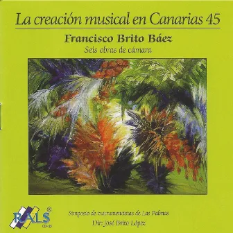 La Creación Musical en Canarias 45 - Francisco Brito Báez by Simposio de Instrumentistas de Las Palmas