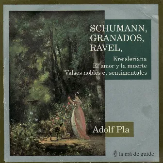 Schumann: Kreisleriana / Granados: El amor y la muerte / Ravel: Valses nobels et sentimentales by Adolf Pla