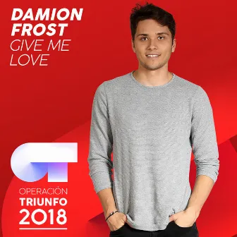 Give Me Love (Operación Triunfo 2018) by Damion Frost