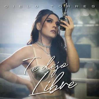 Te Dejo Libre by Cielo Torres