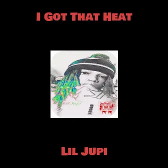 I Got That Heat by Lil Jupi