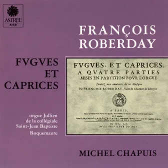 Roberday: Fugues et caprices a quatre parties, mises en partition pour l'orgue, dédiés aux amateurs de la musique by François Roberday