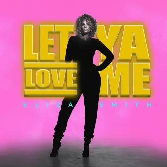 Let Ya Love Me by Eliza Smith