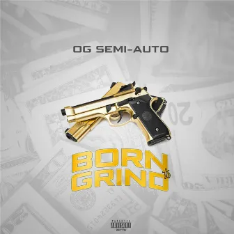 Born to Grind by OG Semi-Auto