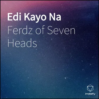 Edi Kayo Na by Ferdz Of Seven Heads