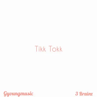 TIKK TOKK by 3brainz