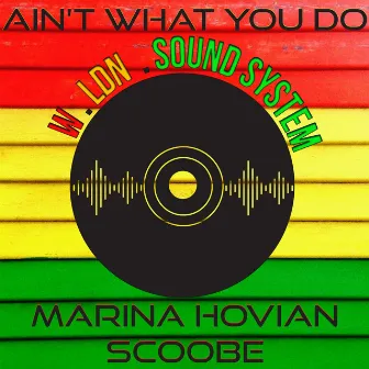 Ain't What You Do by W.LDN.SOUNDSYSTEM