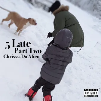 5 Late Part Two by Chrissss Da Alien