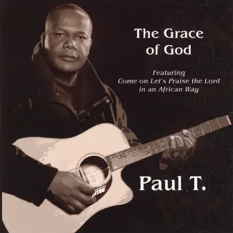 The Grace Of God. Featuring Come On Lets Praise The Lord In An African Way. by Paul T.