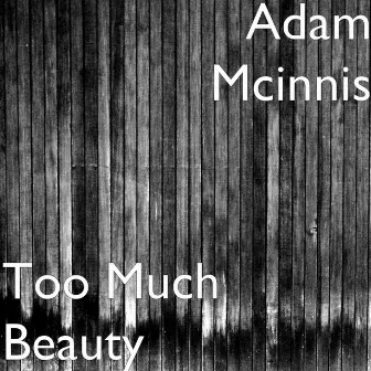 Too Much Beauty by Adam McInnis