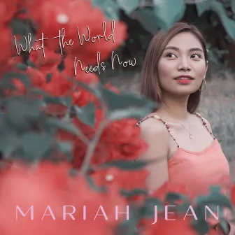 What the World Needs Now (Is Love) by Mariah Jean