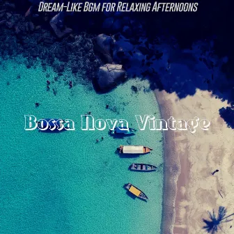 Dream-Like Bgm for Relaxing Afternoons by Bossa Nova Vintage