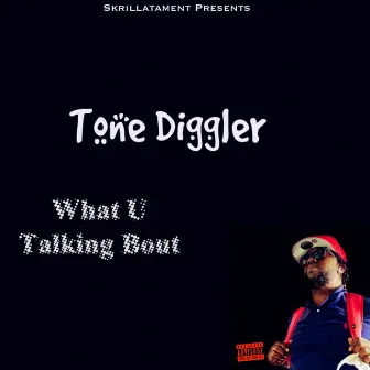 What U Talking Bout by Tone Diggler