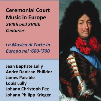 Ceremonial Court Music in Europe During XVIIth and XVIIIth Centuries by La Bande des Hautbois du Roi