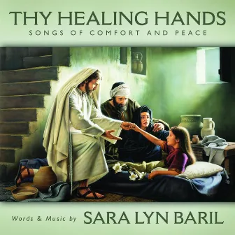 Thy Healing Hands - Songs of Comfort and Peace by Sara Lyn Baril