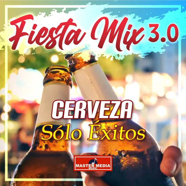 Fiesta Mix 3.0 Cerveza - Solo Éxitos: Mozo una Cerveza / a Mis Amigos / Con un Vaso de Cerveza / una Cerveza / Si Me Tomo una Cerveza