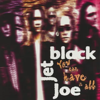 You can have it all by Jet Black Joe