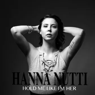 Hold Me Like I'm Her by Hanna Nutti