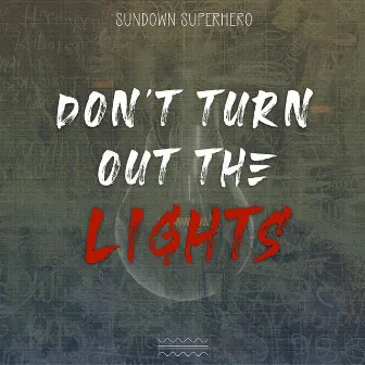 Don't Turn Out The Lights by Sundown Superhero