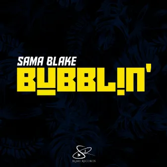 Bubblin' by Sama Blake