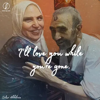 I'll love you while you're gone by Salma Abdelaziz