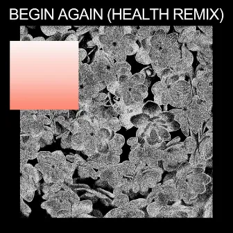 begin again (HEALTH Remix) by Purity Ring