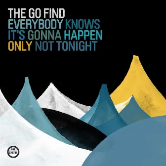 Everybody Knows It´s Gonna Happen Only Not Tonight by The Go Find