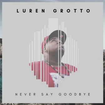 Never Say Goodbye by Luren Grotto