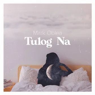 Tulog Na by Mark Oblea