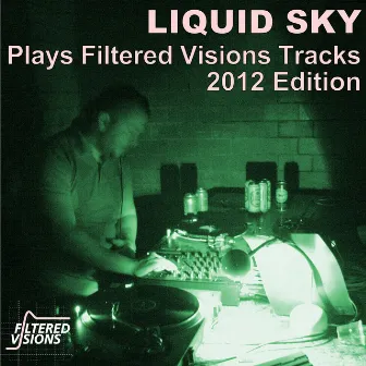 Liquid Sky Plays Filtered Visions Tracks 2012 Edition by Liquid Sky